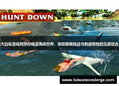 大白鲨游戏网带你畅游海底世界，体验极限挑战与刺激冒险的完美结合