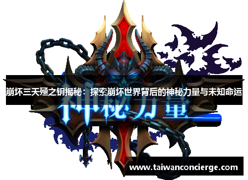 崩坏三天殛之钥揭秘：探索崩坏世界背后的神秘力量与未知命运